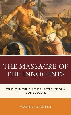 The Massacre of the Innocents: Studies in the Cultural Afterlife of a Gospel Scene - Warren Carter - cover