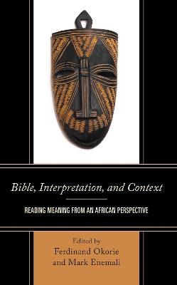 Bible, Interpretation, and Context: Reading Meaning from an African Perspective - cover