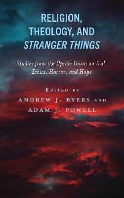 Religion, Theology, and Stranger Things: Studies from the Upside Down on Evil, Ethics, Horror, and Hope - cover