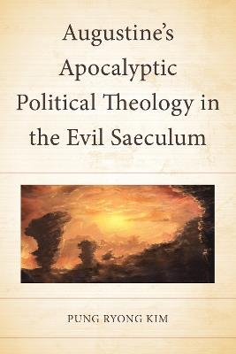 Augustine’s Apocalyptic Political Theology in the Evil Saeculum - Pung Ryong Kim - cover