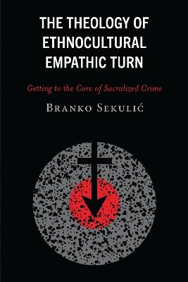 The Theology of Ethnocultural Empathic Turn: Getting to the Core of Sacralized Crime - Branko Sekulic - cover