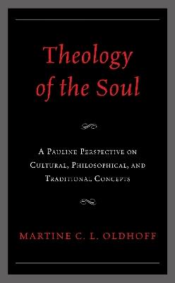 Theology of the Soul: A Pauline Perspective on Cultural, Philosophical, and Traditional Concepts - Martine C. L. Oldhoff - cover