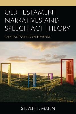 Old Testament Narratives and Speech ACT Theory: Creating Worlds with Words - Steven T Mann - cover