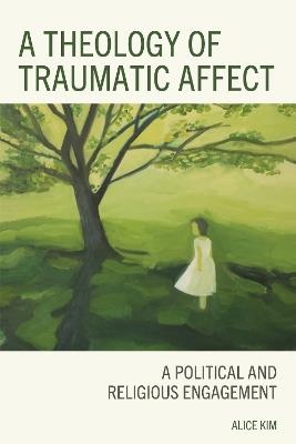 A Theology of Traumatic Affect: A Political and Religious Engagement - Alice Kim - cover