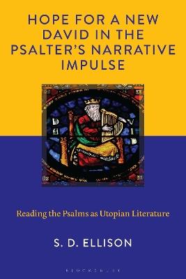 Hope for a New David in the Psalter's Narrative Impulse: Reading the Psalms as Utopian Literature - S. D. Ellison - cover