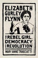 Elizabeth Gurley Flynn: The Rebel Girl, Democracy, and Revolution