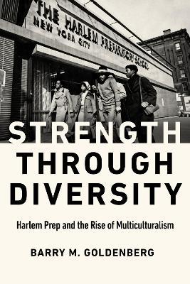 Strength through Diversity: Harlem Prep and the Rise of Multiculturalism - Barry M. Goldenberg - cover