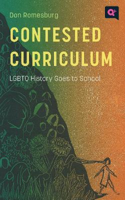 Contested Curriculum: LGBTQ History Goes to School - Don Romesburg - cover