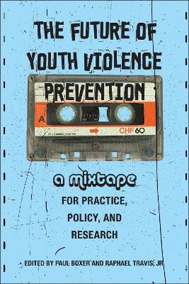 The Future of Youth Violence Prevention: A Mixtape for Practice, Policy, and Research - cover