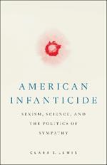 American Infanticide: Sexism, Science, and the Politics of Sympathy
