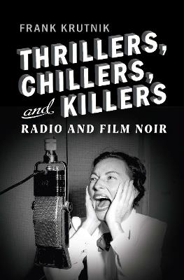 Thrillers, Chillers, and Killers: Radio and Film Noir - Frank Krutnik - cover
