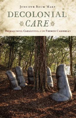 Decolonial Care: Reimagining Caregiving in the French Caribbean - Jennifer Boum Make - cover