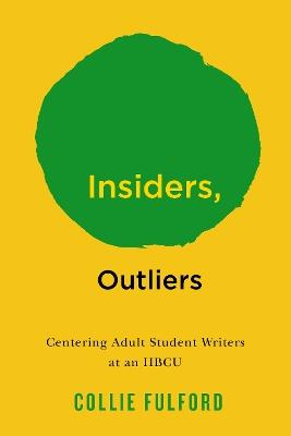 Insiders, Outliers: Centering Adult Student Writers at an HBCU - Collie Fulford - cover