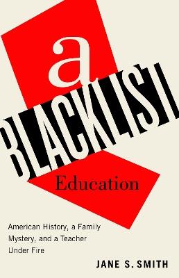 A Blacklist Education: American History, a Family Mystery, and a Teacher Under Fire - Jane S. Smith - cover