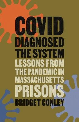 COVID Diagnosed the System: Lessons from the Pandemic in Massachusetts Prisons - Bridget Conley - cover