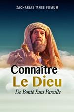 Connaitre le Dieu de Bonte Sans Pareil