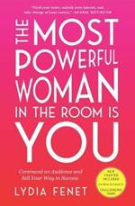 The Most Powerful Woman in the Room Is You: Command an Audience and Sell Your Way to Success