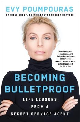Becoming Bulletproof: Life Lessons from a Secret Service Agent - Evy Poumpouras - cover