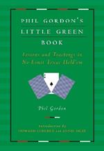 Phil Gordon's Little Green Book: Lessons and Teachings in No Limit Texas Hold'em