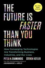 The Future Is Faster Than You Think: How Converging Technologies Are Transforming Business, Industries, and Our Lives