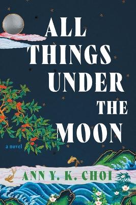 All Things Under the Moon - Ann Y K Choi - cover