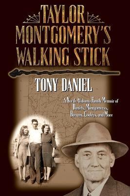 Taylor Montgomery's Walking Stick: A North Alabama Family Memoir of Daniels, Montgomerys, Barrons, Cooleys, and More - Tony Daniel - cover