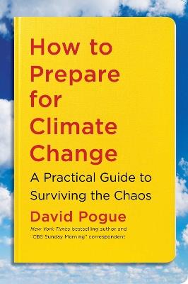 How to Prepare for Climate Change: A Practical Guide to Surviving the Chaos - David Pogue - cover