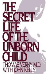 The Secret Life of the Unborn Child: How You Can Prepare Your Baby for a Happy, Healthy Life