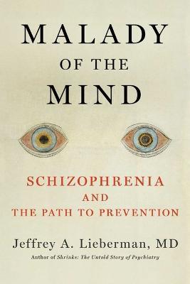 Malady of the Mind: Schizophrenia and the Path to Prevention - Jeffrey a Lieberman - cover