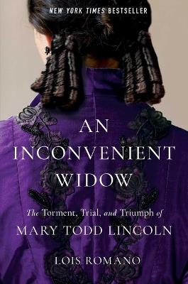 An Inconvenient Widow: The Torment, Trial, and Triumph of Mary Todd Lincoln - Lois Romano - cover