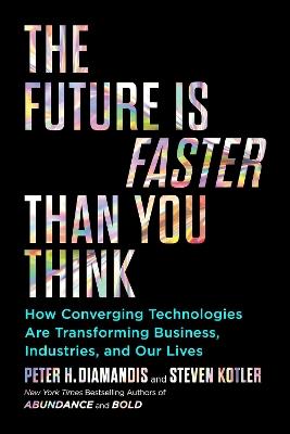 The Future Is Faster Than You Think: How Converging Technologies Are Transforming Business, Industries, and Our Lives - Peter H. Diamandis,Steven Kotler - cover