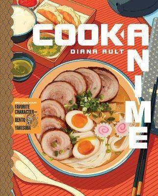 Cook Anime: Eat Like Your Favorite Character—From Bento to Yakisoba: A Cookbook - Diana Ault - cover