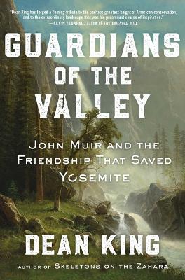 Guardians of the Valley: John Muir and the Friendship That Saved Yosemite - Dean King - cover