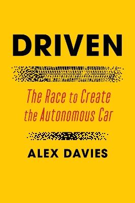 Driven: The Race to Create the Autonomous Car - Alex Davies - cover