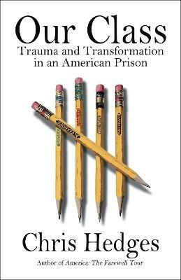 Our Class: Trauma and Transformation in an American Prison - Chris Hedges - cover