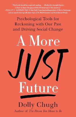 A More Just Future: Psychological Tools for Reckoning with Our Past and Driving Social Change - Dolly Chugh - cover