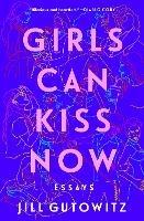 Girls Can Kiss Now: Essays