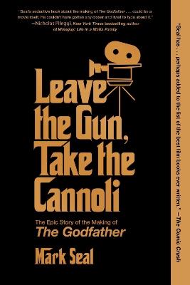 Leave the Gun, Take the Cannoli: The Epic Story of the Making of The Godfather - Mark Seal - cover
