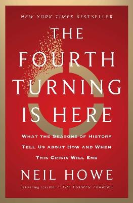 The Fourth Turning Is Here: What the Seasons of History Tell Us about How and When This Crisis Will End - Neil Howe - cover