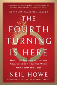 The Fourth Turning Is Here: What the Seasons of History Tell Us about How and When This Crisis Will End