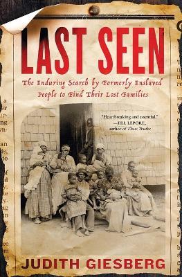 Last Seen: The Enduring Search by Formerly Enslaved People to Find Their Lost Families - Judith Giesberg - cover