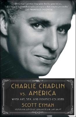 Charlie Chaplin vs. America: When Art, Sex, and Politics Collided - Scott Eyman - cover
