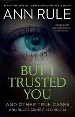 But I Trusted You: Ann Rule's Crime Files #14
