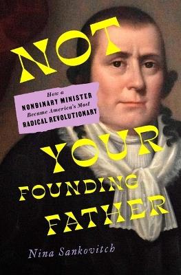 Not Your Founding Father: How a Nonbinary Minister Became America's Most Radical Revolutionary - Nina Sankovitch - cover