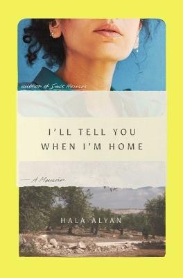 I'll Tell You When I'm Home: A Memoir - Hala Alyan - cover