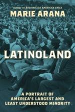 Latinoland: A Portrait of America's Largest and Least Understood Minority