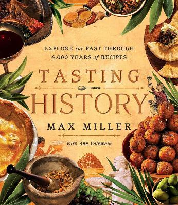 Tasting History: Explore the Past through 4,000 Years of Recipes (A Cookbook) - Max Miller,Ann Volkwein - cover