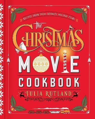 The Christmas Movie Cookbook: Recipes from Your Favorite Holiday Films - Julia Rutland - cover