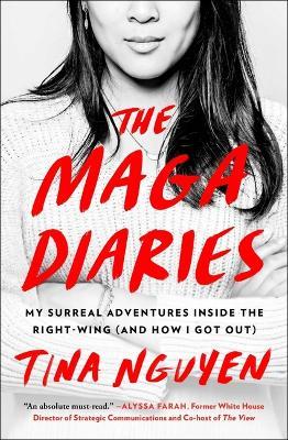 The Maga Diaries: Life Among the Fanatics, Extremists, and True Believers That Created the Modern Right - Tina Nguyen - cover