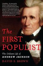 The First Populist: The Defiant Life of Andrew Jackson